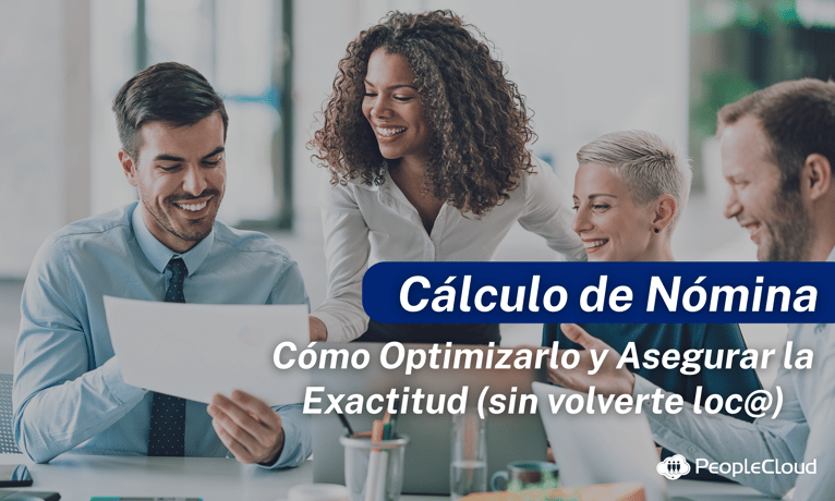 Cálculo de Nómina: Cómo Optimizarlo y Asegurar la Exactitud (sin volverte loc@)