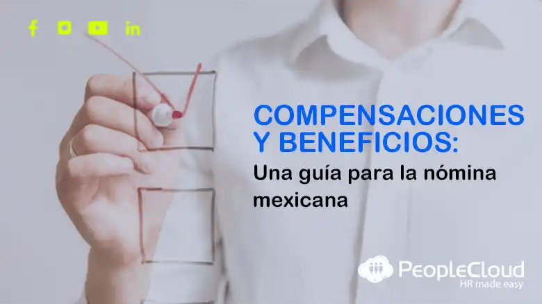 Optimizando la gestión de compensaciones y beneficios: Una guía para la nómina en México